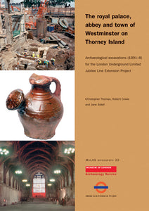 The royal palace, abbey and town of Westminster on Thorney Island: archaeological excavations (1991–8) for the London Underground Limited Jubilee Line Extension Project