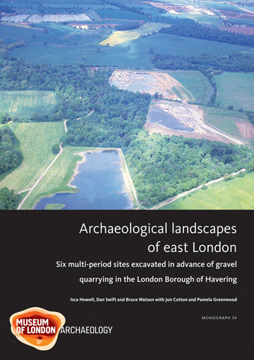 Archaeological landscapes of east London: six sites excavated in advance of gravel quarrying in the London Borough of Havering