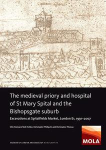 The medieval priory and hospital of St Mary Spital and the Bishopsgate suburb: excavations at Spitalfields Market, London E1, 1991–2007