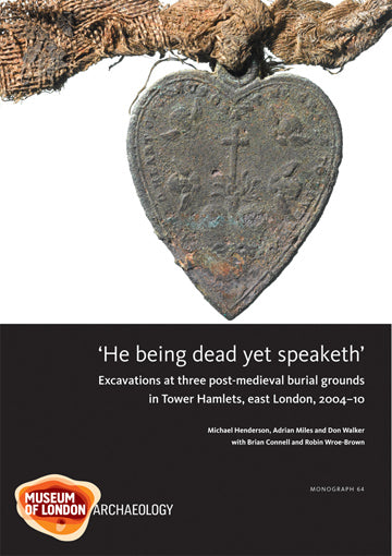 ‘He being dead yet speaketh’: excavations at three post-medieval burial grounds in Tower Hamlets, east London, 2004–10