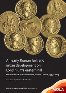An early Roman fort and urban development on Londinium's eastern hill: excavations at Plantation Place, City of London, 1997–2003
