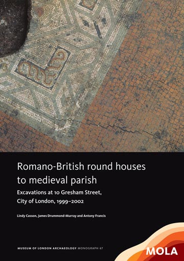 Romano-British round houses to medieval parish: excavations at 10 Gresham Street, City of London, 199-2002