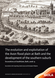 The evolution and exploitation of the Avon flood plain at Bath and the development of the southern suburb: excavations at SouthGate, Bath, 2006–9