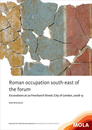 Roman occupation south-east of the forum: excavations at 20 Fenchurch Street, City of London, 2008–9