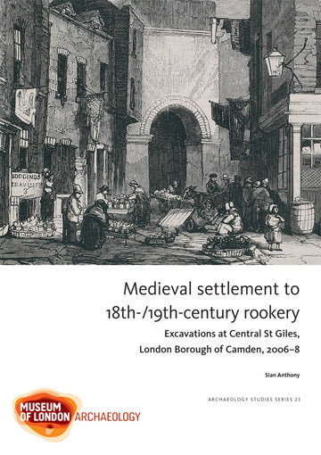 Medieval settlement to 18th-/19th-century rookery: excavations at Central St Giles, London Borough of Camden, 2006–8