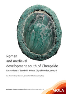 Roman and medieval development south of Cheapside: excavations at Bow Bells House, City of London, 2005–6