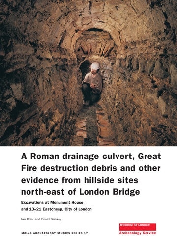A Roman drainage culvert, Great Fire destruction debris and other evidence from hillside sites north-east of London Bridge: excavations at Monument House and 13–21 Eastcheap, City of London