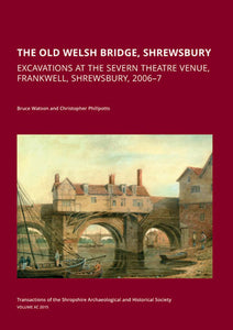 The Old Welsh Bridge, Shrewsbury; excavations at the Severn Theatre venue, Frankwell, Shrewsbury, 2006–7